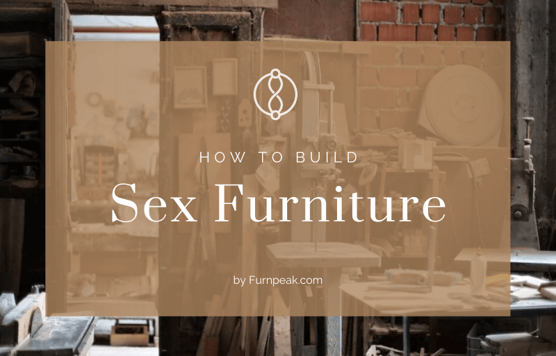 Practical Advice On How To Build Great Sex Furniture In 2022